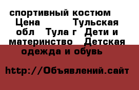 спортивный костюм . › Цена ­ 500 - Тульская обл., Тула г. Дети и материнство » Детская одежда и обувь   